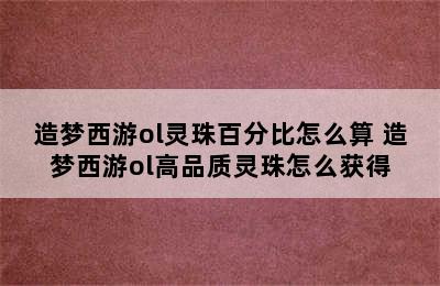 造梦西游ol灵珠百分比怎么算 造梦西游ol高品质灵珠怎么获得